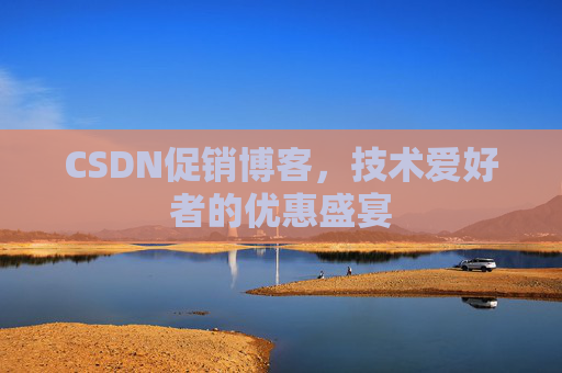 CSDN促销博客，技术爱好者的优惠盛宴